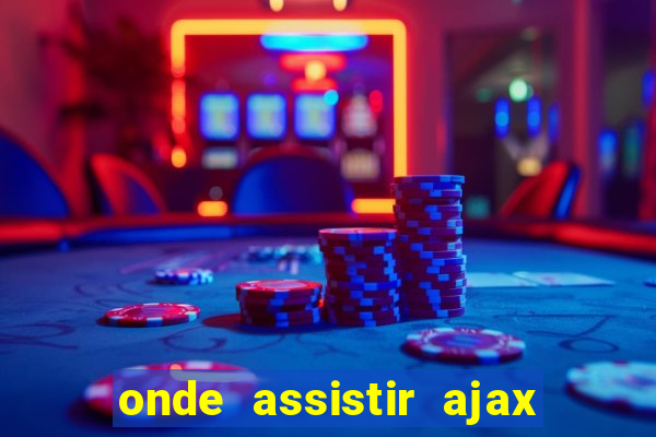 onde assistir ajax x fortuna sittard